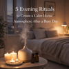 5 Evening Rituals to Create a Calm Home Atmosphere After a Busy Day