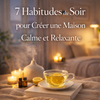 7 Habitudes du Soir pour Créer une Maison Calme et Relaxante